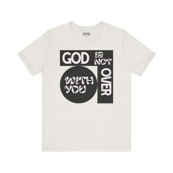 God is Not Over You Tee - Hosanna Christian T Shirt - Image 5