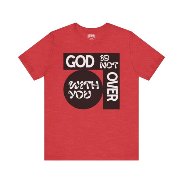 God is Not Over You Tee - Hosanna Christian T Shirt - Image 9