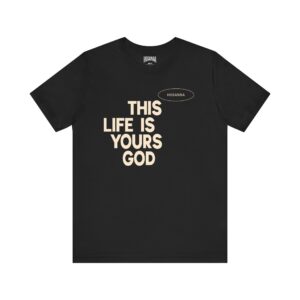This Life Is Yours God Unisex Tee - Hosanna Christian T Shirt