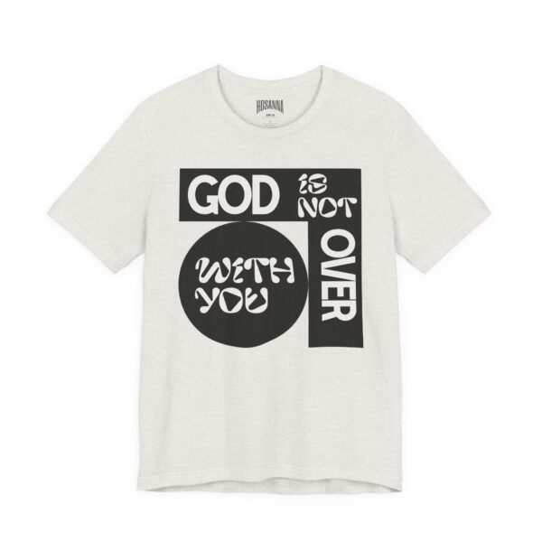 God is Not Over You Tee - Hosanna Christian T Shirt - Image 7