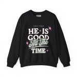 He Is Good All The Time - Hosanna Christian Crewneck Sweatshirt