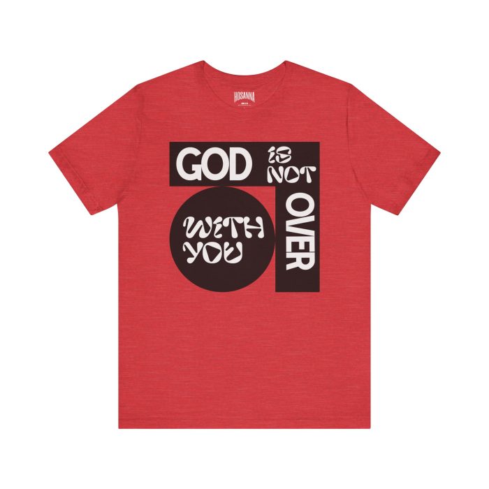 God is Not Over You Tee - Hosanna Christian T Shirt - Image 9